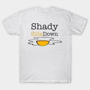 Shady Side Down, Funny Text, Sunny Side Up Egg T-Shirt